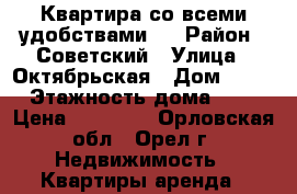 Квартира со всеми удобствами ! › Район ­ Советский › Улица ­ Октябрьская › Дом ­ 48 › Этажность дома ­ 5 › Цена ­ 10 000 - Орловская обл., Орел г. Недвижимость » Квартиры аренда   